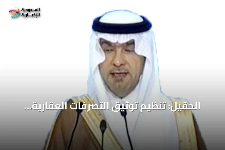 الحقيل: تنظيم توثيق التصرفات العقارية يدعم زيادة المعروض العقاري