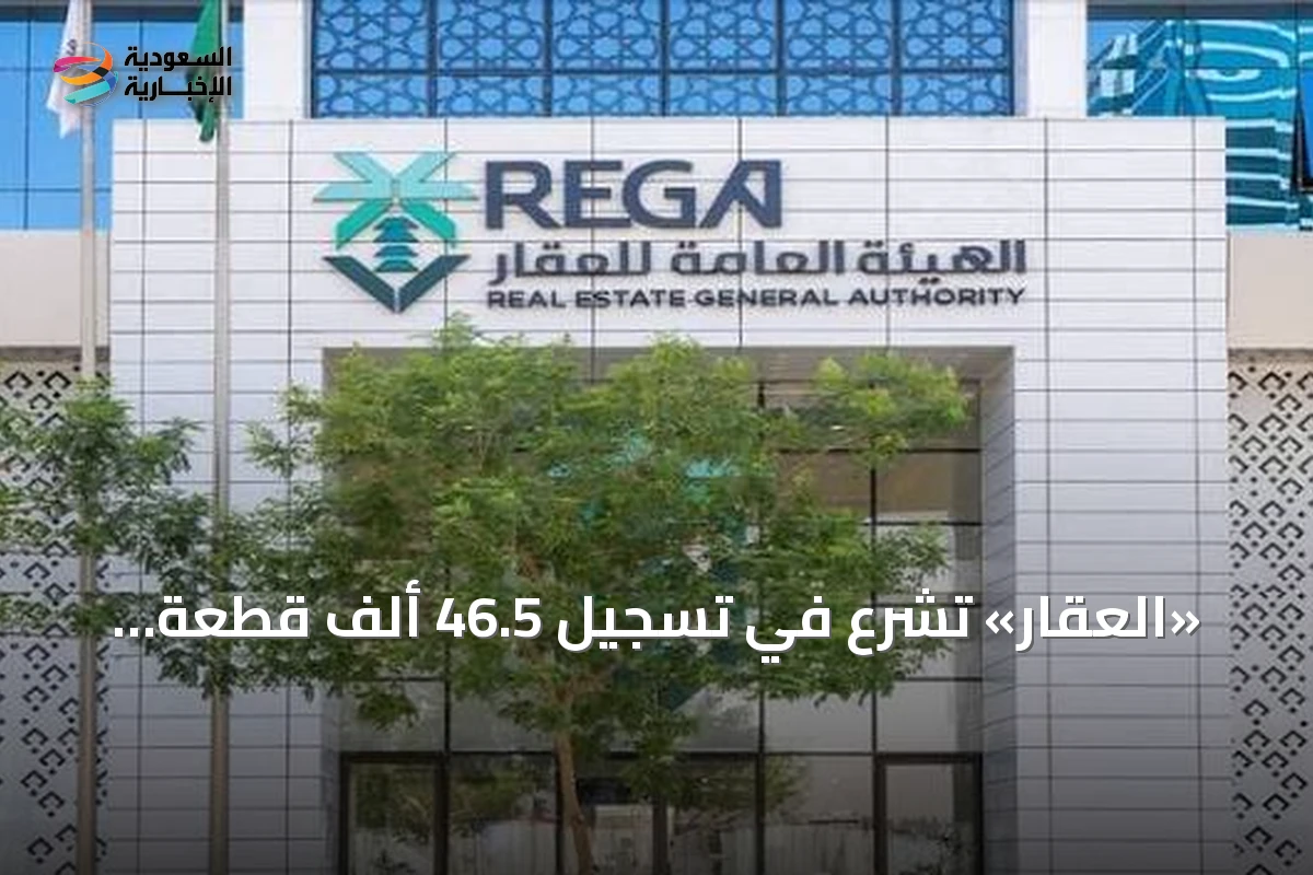 «العقار» تشرع في تسجيل 46.5 ألف قطعة عقارية بالرياض والقصيم اعتباراً من سبتمبر