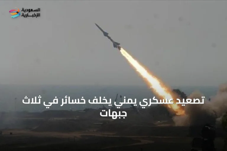 تصعيد عسكري يمني يخلف خسائر في ثلاث جبهات
