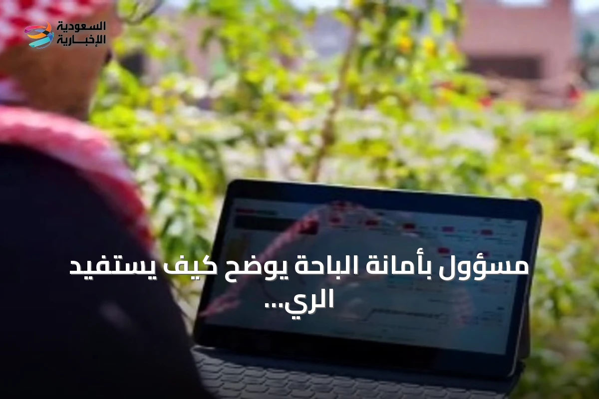 مسؤول بأمانة الباحة يوضح كيف يستفيد الري الذكي من الذكاء الاصطناعي لتوفير المياه