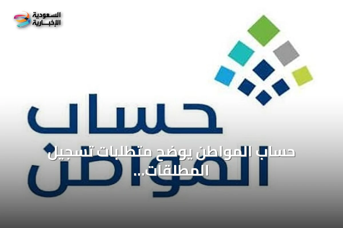 حساب المواطن يوضح متطلبات تسجيل المطلقات وإضافة التابعين
