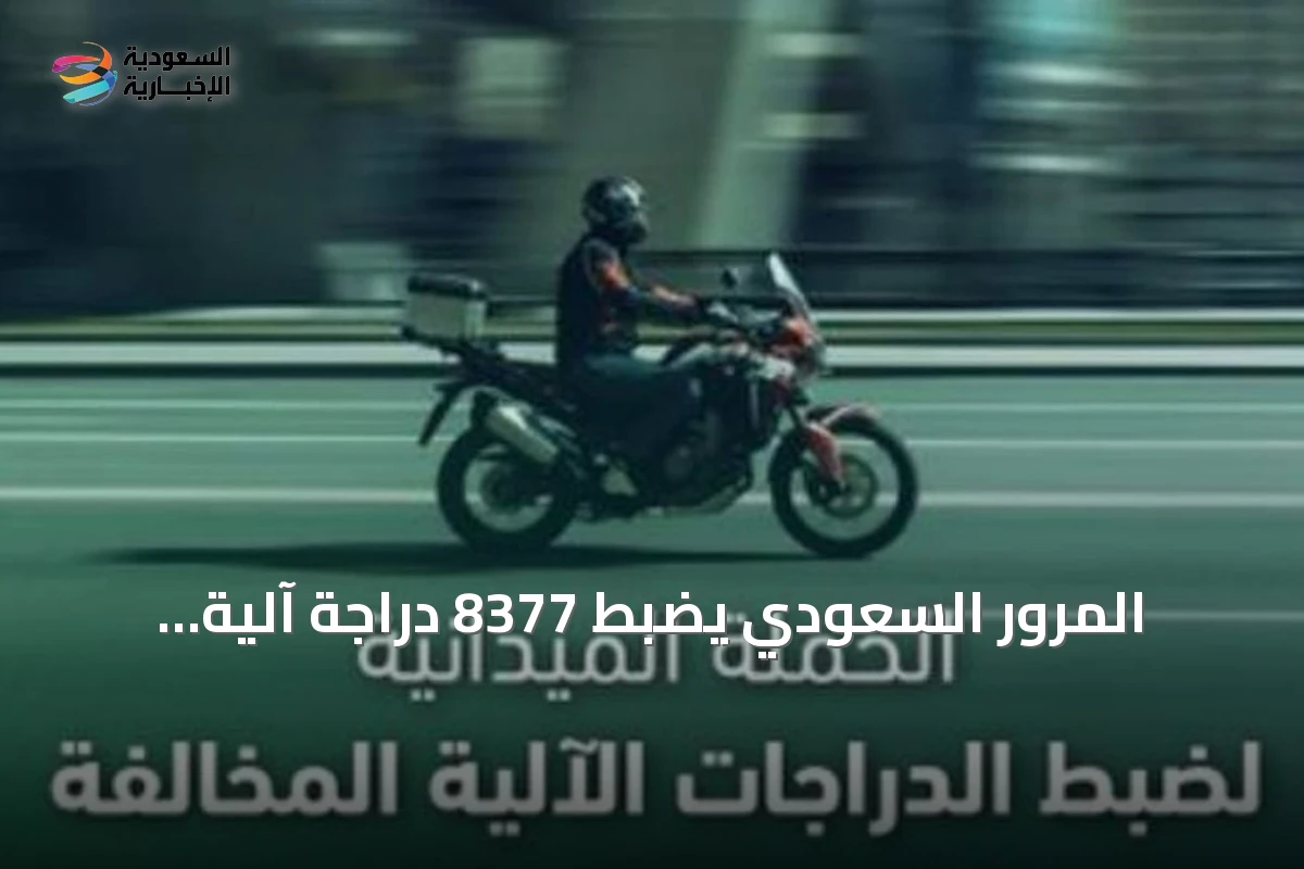 المرور السعودي يضبط 8377 دراجة آلية مخالفة خلال حملة أسبوعية