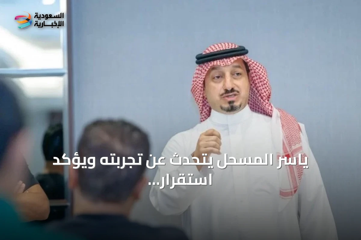 ياسر المسحل يتحدث عن تجربته ويؤكد استقرار مستقبل الكرة السعودية