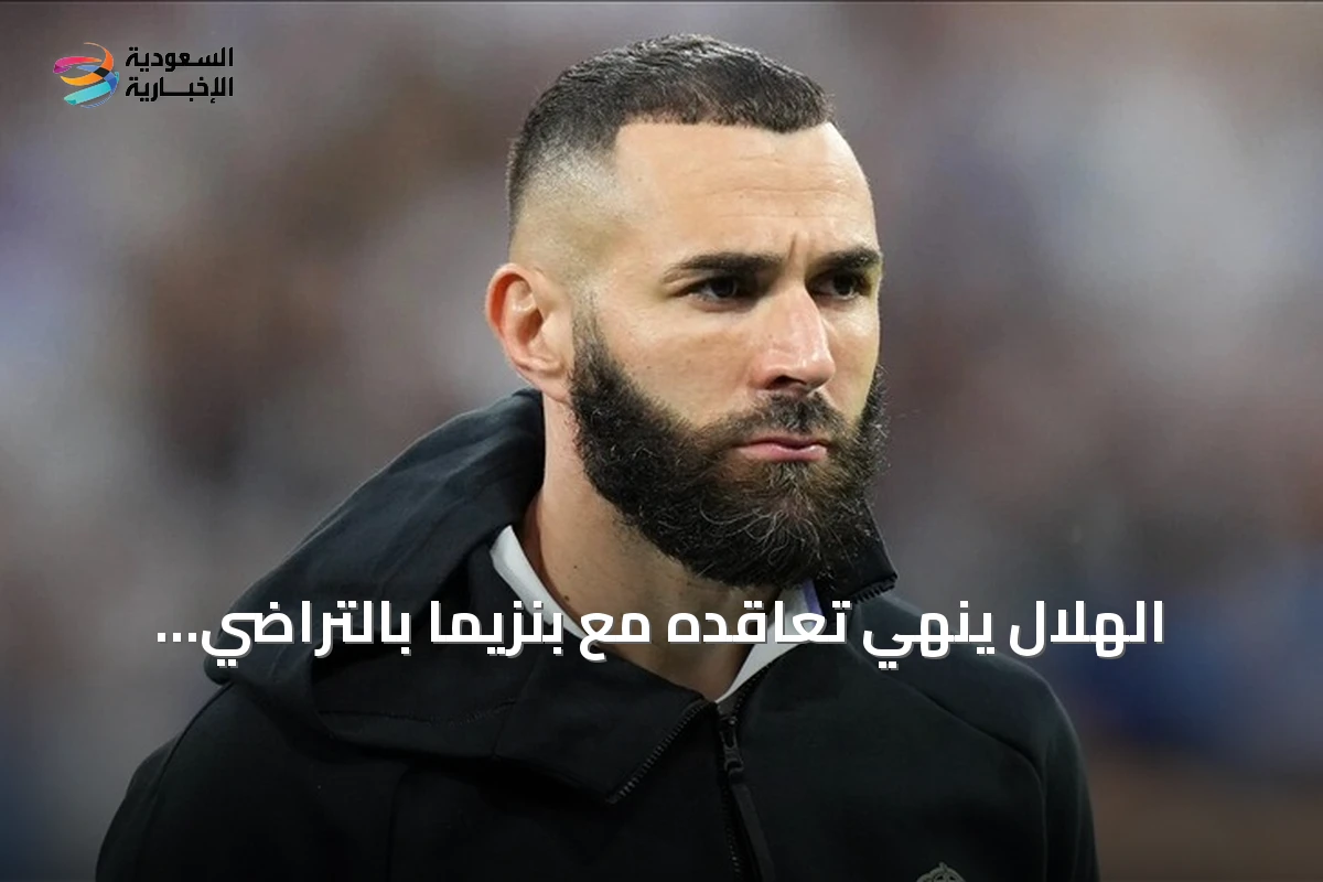الهلال ينهي تعاقده مع بنزيما بالتراضي ويعلن عن صفقات جديدة لتعزيز الخط الهجومي