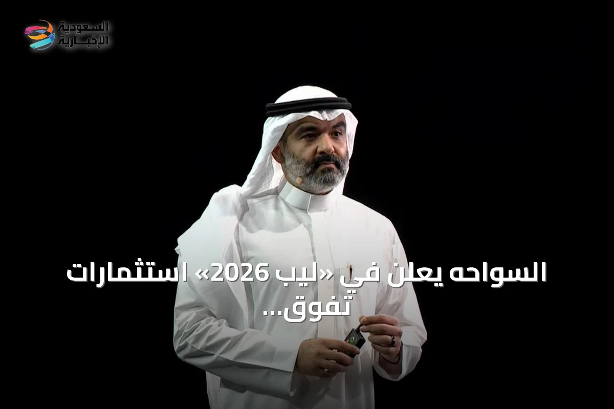 السواحه يعلن في «ليب 2026» استثمارات تفوق 15 مليار دولار لتدعيم بنية الذكاء الاصطناعي بالمملكة