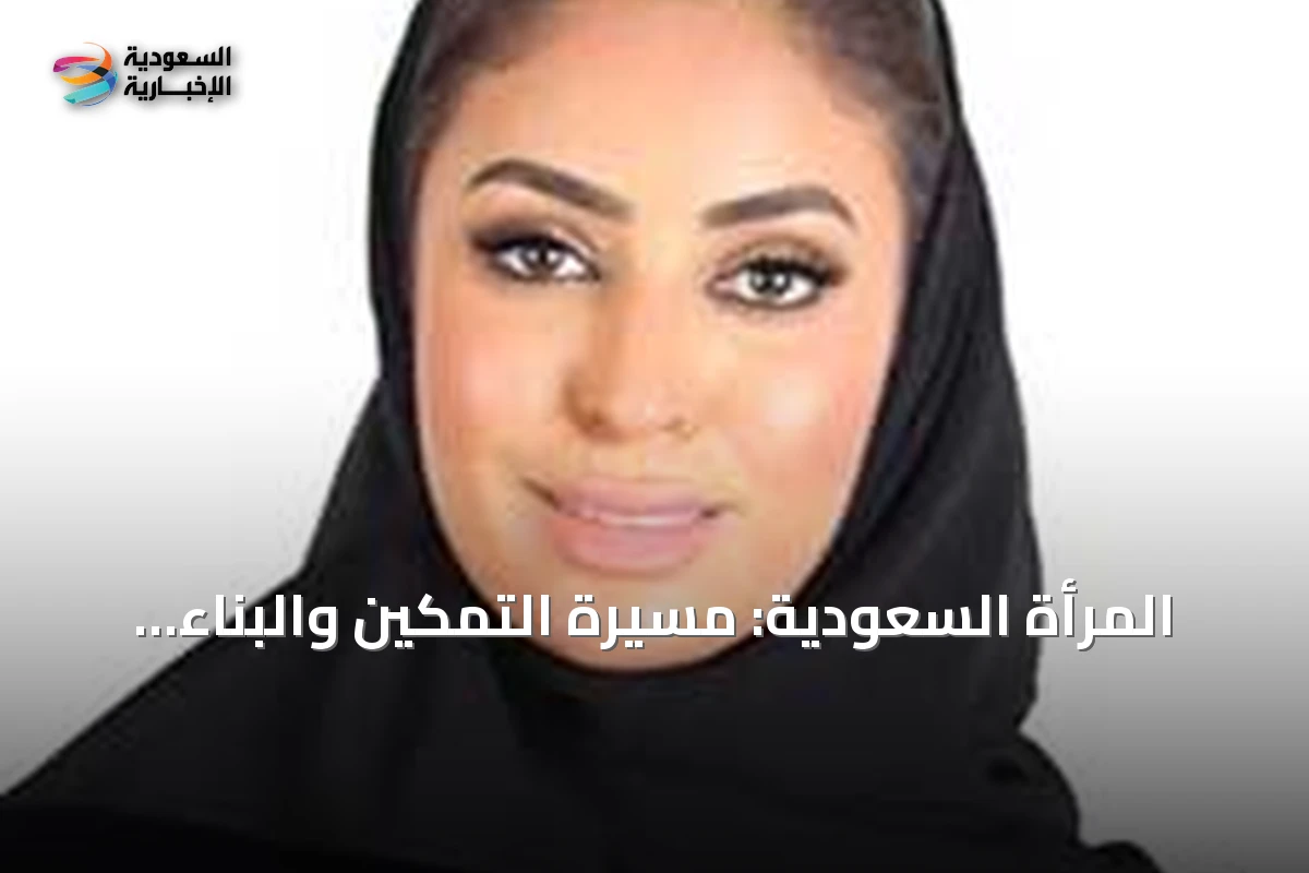 المرأة السعودية: مسيرة التمكين والبناء المستقبلي