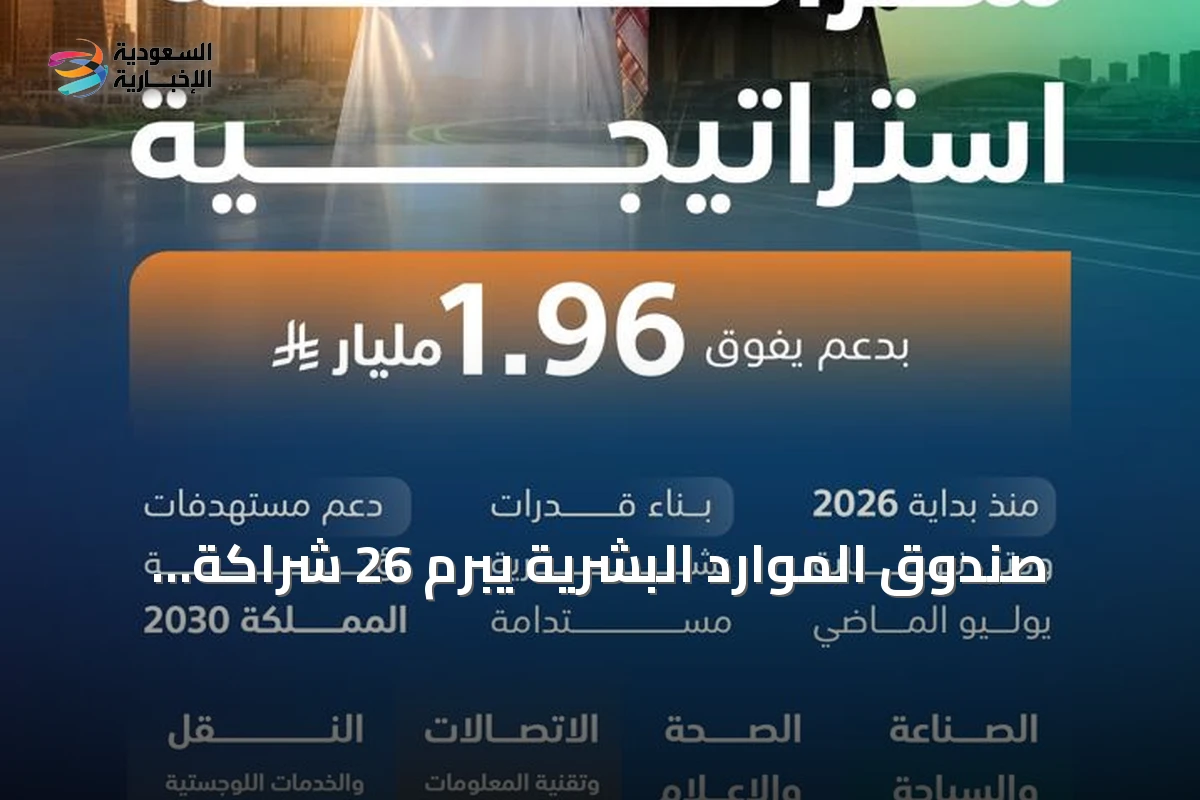 صندوق الموارد البشرية يبرم 26 شراكة بـ1.96 مليار ريال لتأهيل 16 ألف مواطن