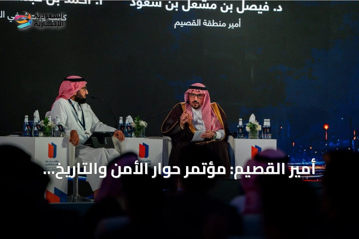 أمير القصيم: مؤتمر حوار الأمن والتاريخ يثري معرفة الأجيال بتاريخ المملكة