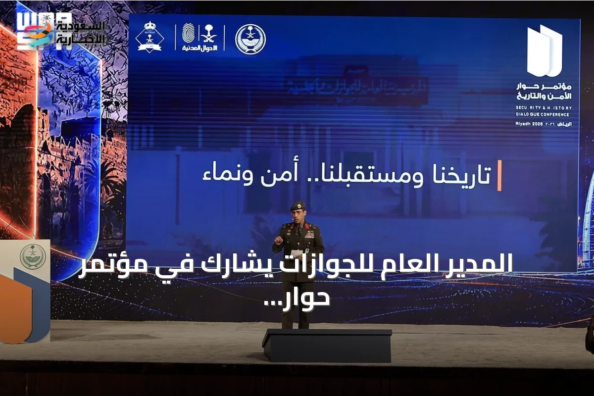 المدير العام للجوازات يشارك في مؤتمر حوار الأمن والتاريخ ويستعرض تطور القطاع
