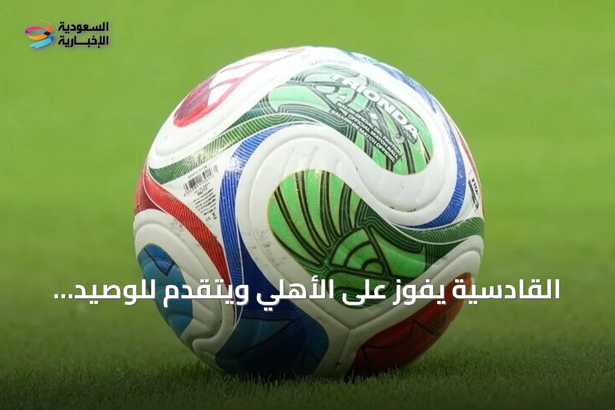 القادسية يفوز على الأهلي ويتقدم للوصيد والاتحاد يصعد للثالث بعد الجولة السادسة
