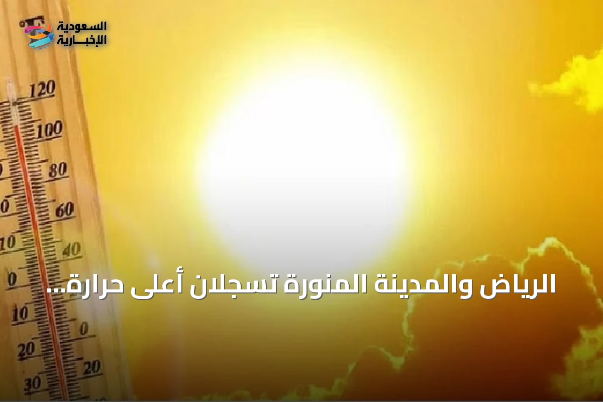 الرياض والمدينة المنورة تسجلان أعلى حرارة اليوم بـ44 مئوية