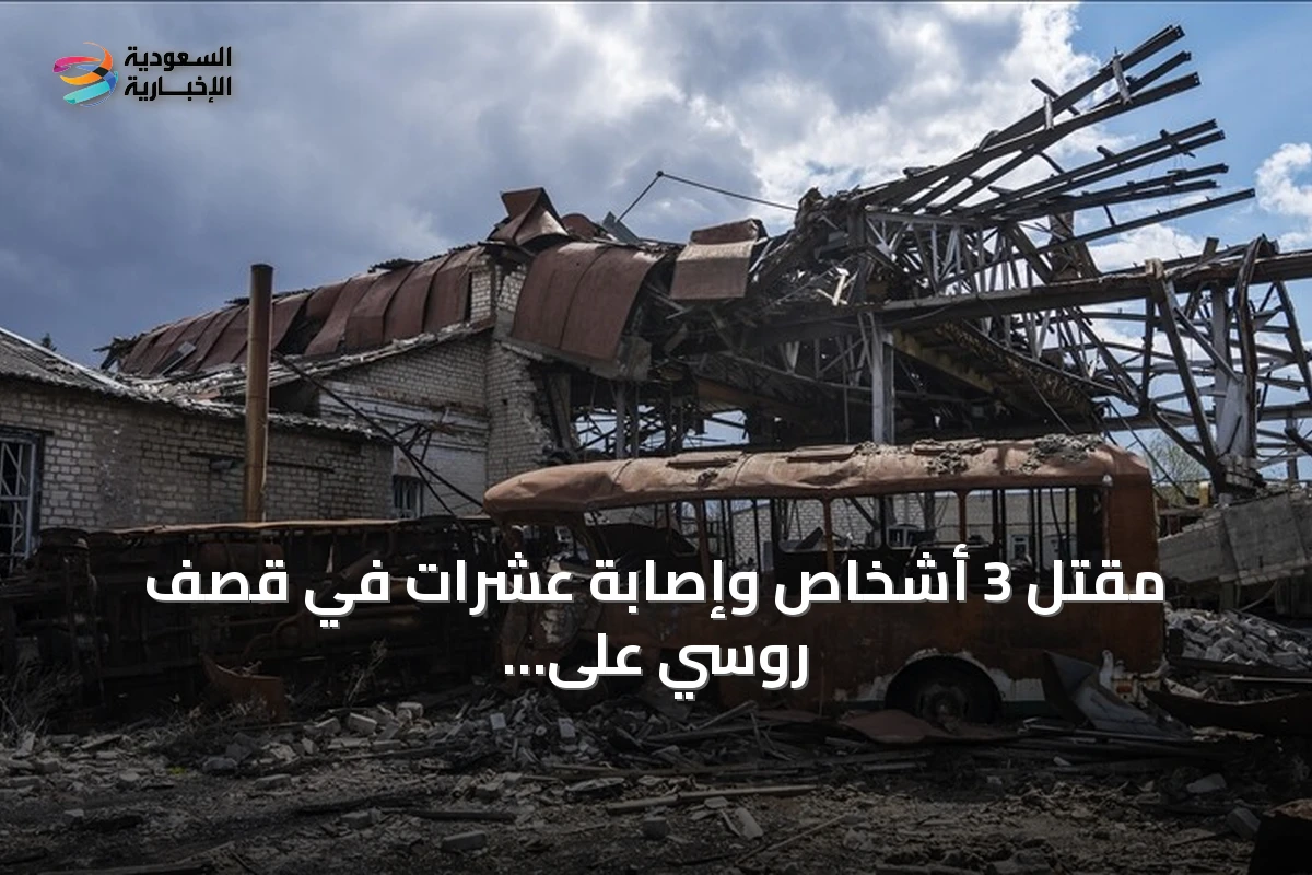 مقتل 3 أشخاص وإصابة عشرات في قصف روسي على عدة مدن أوكرانية