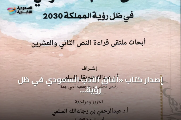 إصدار كتاب «آفاق الأدب السعودي في ظل رؤية المملكة 2030» يوثق أبحاث ملتقى قراءة النص الثاني والعشرين