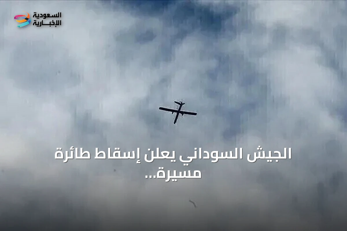 الجيش السوداني يعلن إسقاط طائرة مسيرة معادية دخلت من اتجاه الحدود الإثيوبية