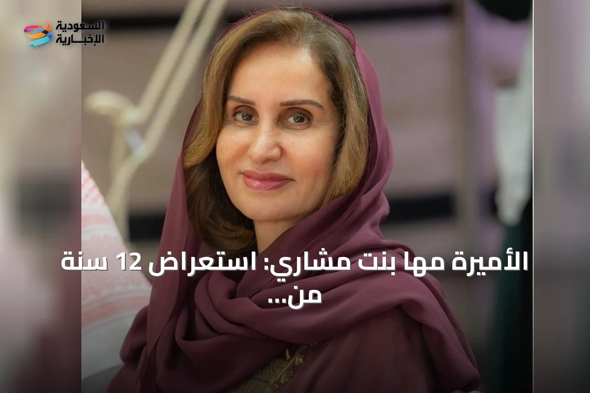 الأميرة مها بنت مشاري: استعراض 12 سنة من التحول بقيادة خادم الحرمين