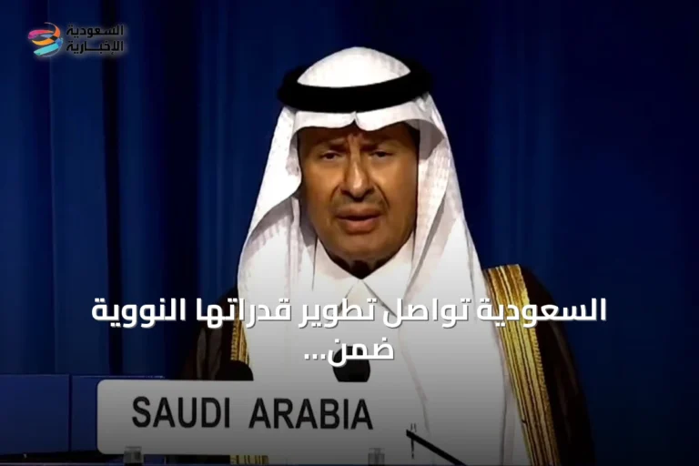 السعودية تواصل تطوير قدراتها النووية ضمن برنامج سلمي.. وزير الطاقة: شراكات دولية موثوقة