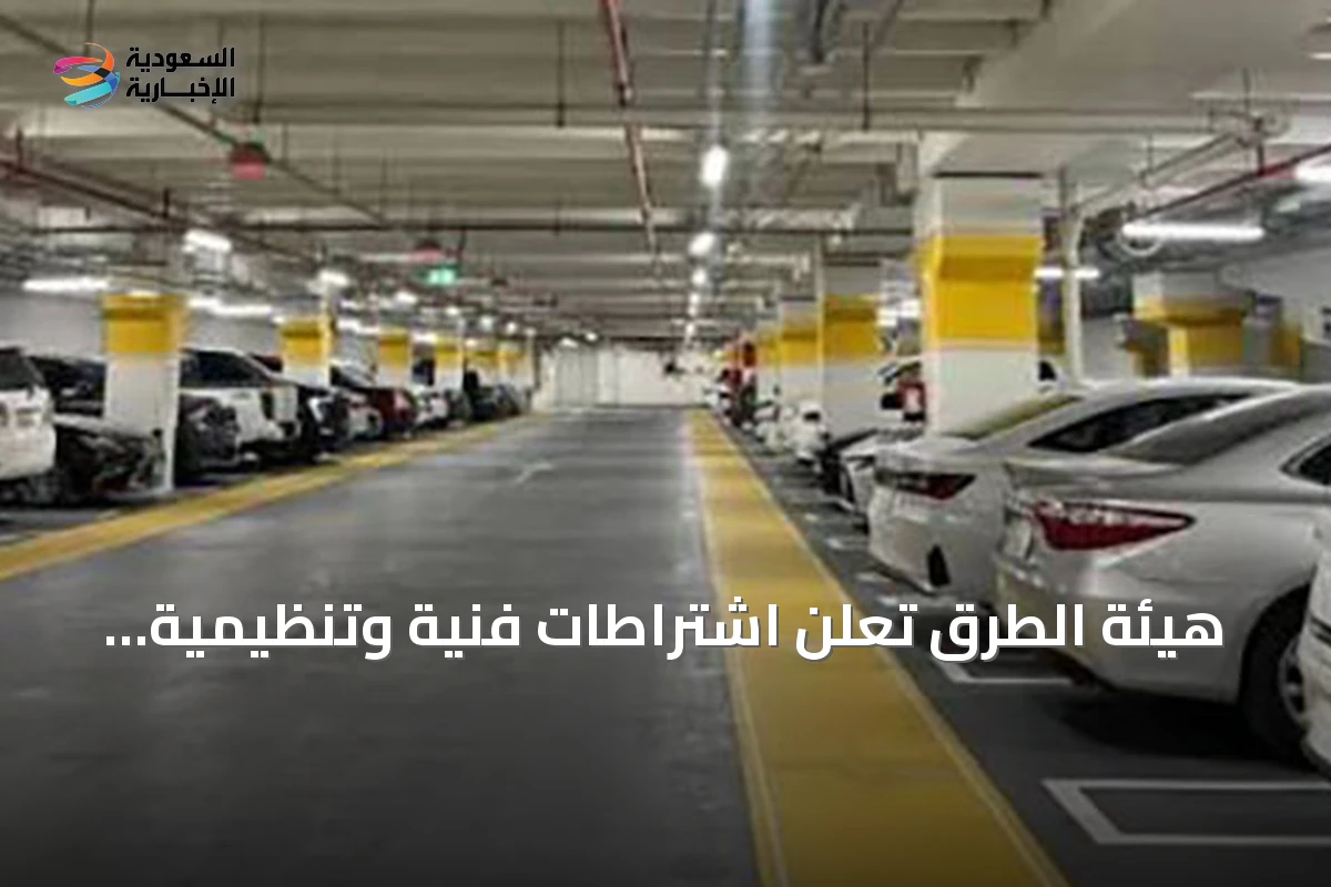 هيئة الطرق تُعلن اشتراطات فنية وتنظيمية موحدة للمواقف متعددة الطوابق