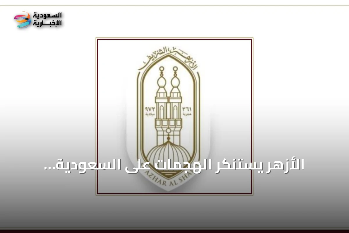الأزهر يستنكر الهجمات على السعودية ويعدّها خرقاً لمبادئ الجوار الإسلامي