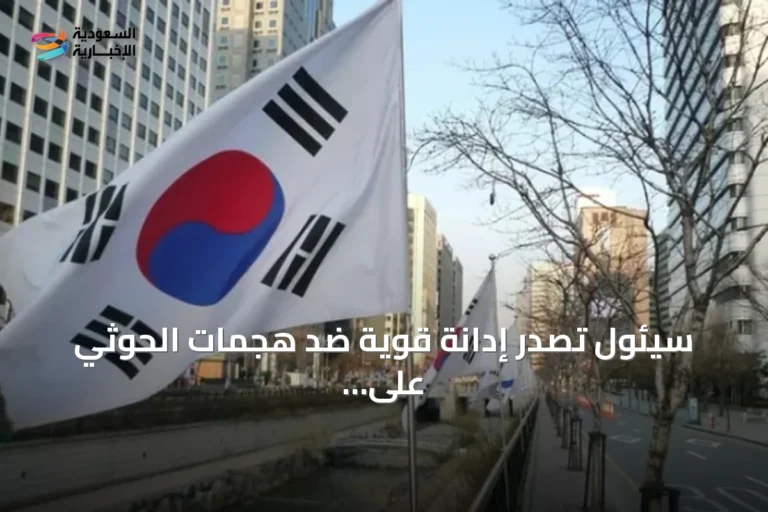 سيئول تصدر إدانة قوية ضد هجمات الحوثي على المنشآت السعودية وتدعو لوقفها فوراً