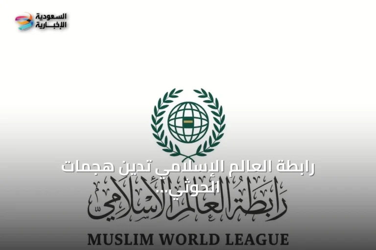 رابطة العالم الإسلامي تدين هجمات الحوثي على مكة والเมือง وتدعو لوحدة الصف الإسلامي
