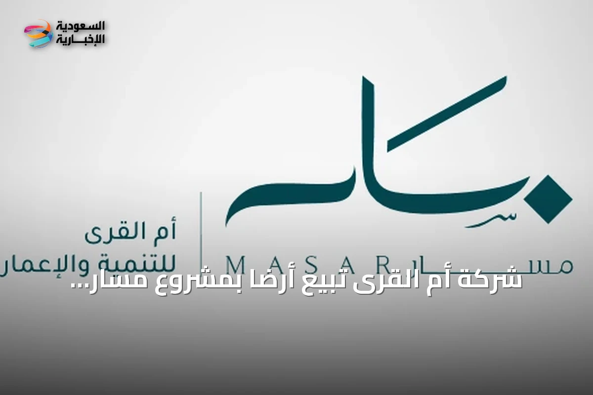 شركة أم القرى تبيع أرضاً بمشروع مسار بـ168.9 مليون ريال