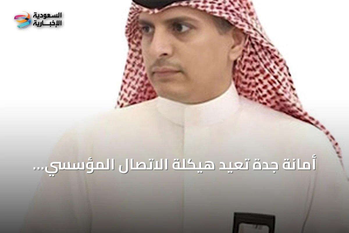 أمانة جدة تُعيد هيكلة الاتصال المؤسسي وتطلق مركزًا جديدًا مع تعيين قياديين للإدارات المتخصصة