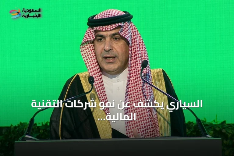 السياري يكشف عن نمو شركات التقنية المالية في السعودية وتجاوز الاستثمارات 33 مليار ريال