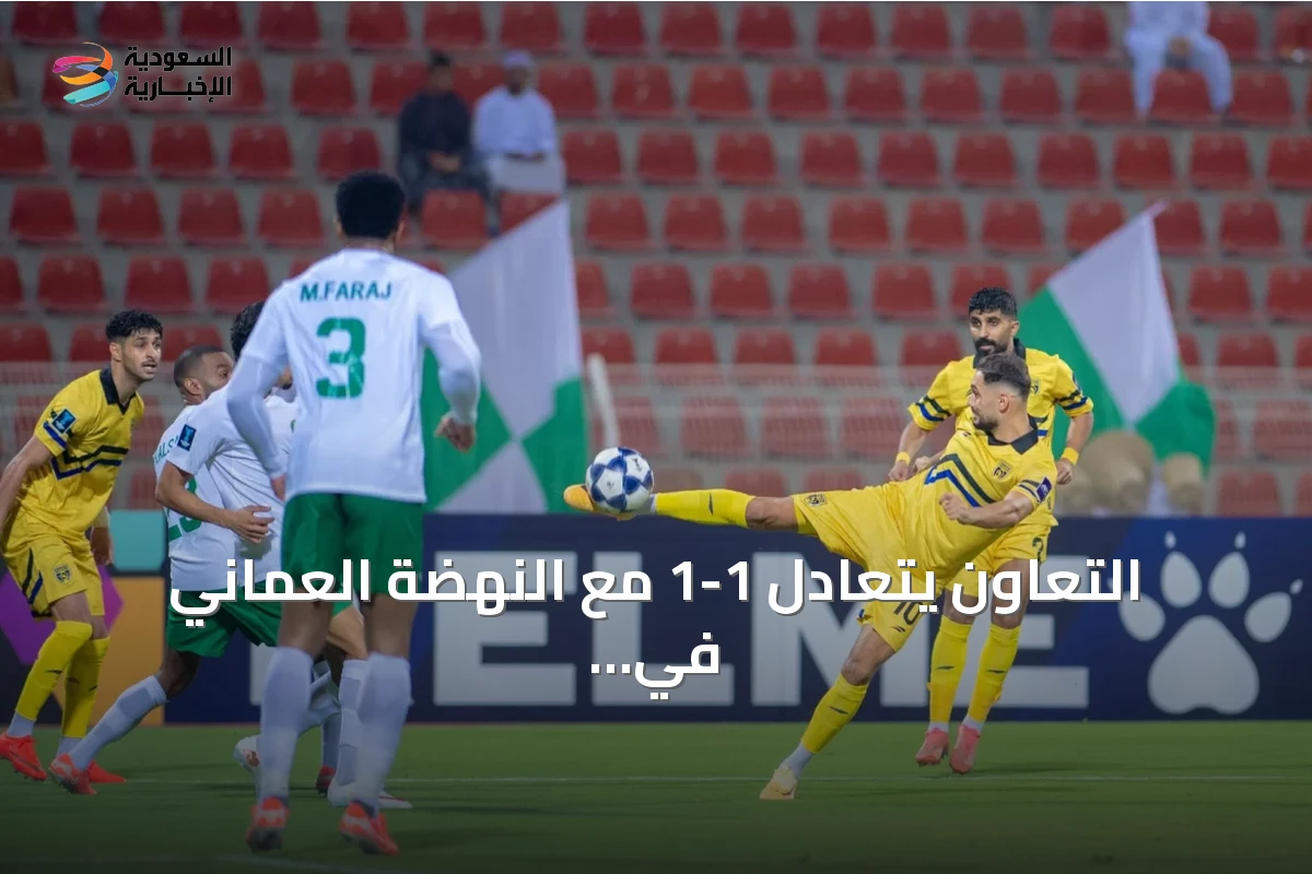 التعاون يتعادل 1-1 مع النهضة العماني في افتتاح دوري أبطال آسيا 2