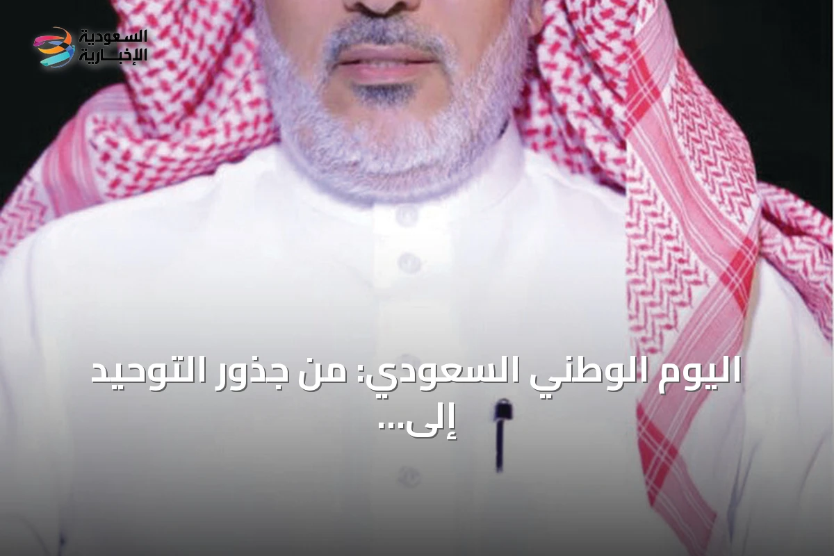 اليوم الوطني السعودي: من جذور التوحيد إلى آفاق رؤية 2030