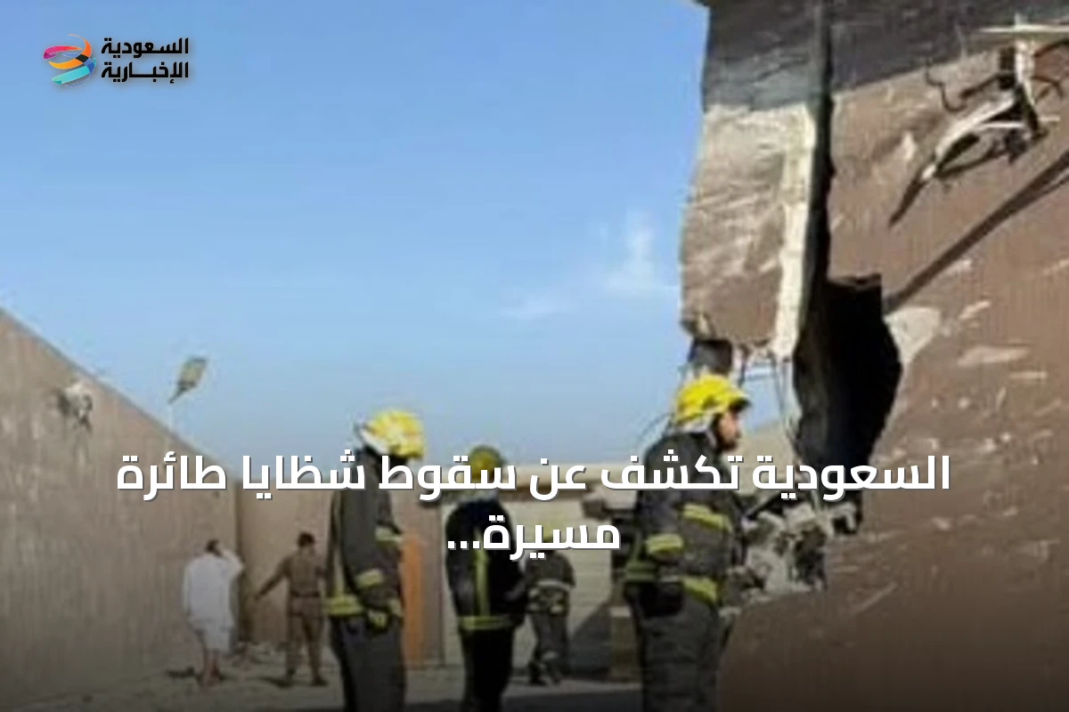 السعودية تكشف عن سقوط شظايا طائرة مسيرة حوثية فوق الطائف تؤدي لمقتل شخص وإصابة اثنين