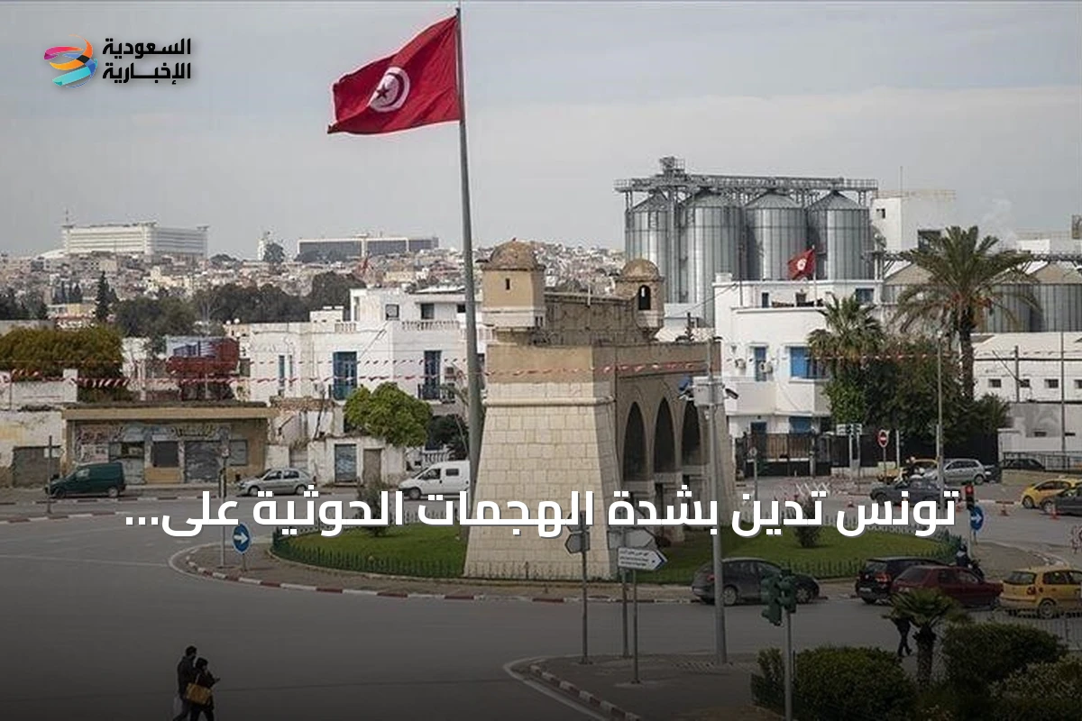تونس تدين بشدة الهجمات الحوثية على السعودية وتعتبرها تهديداً لأمنها وانتهاكاً لسيادتها