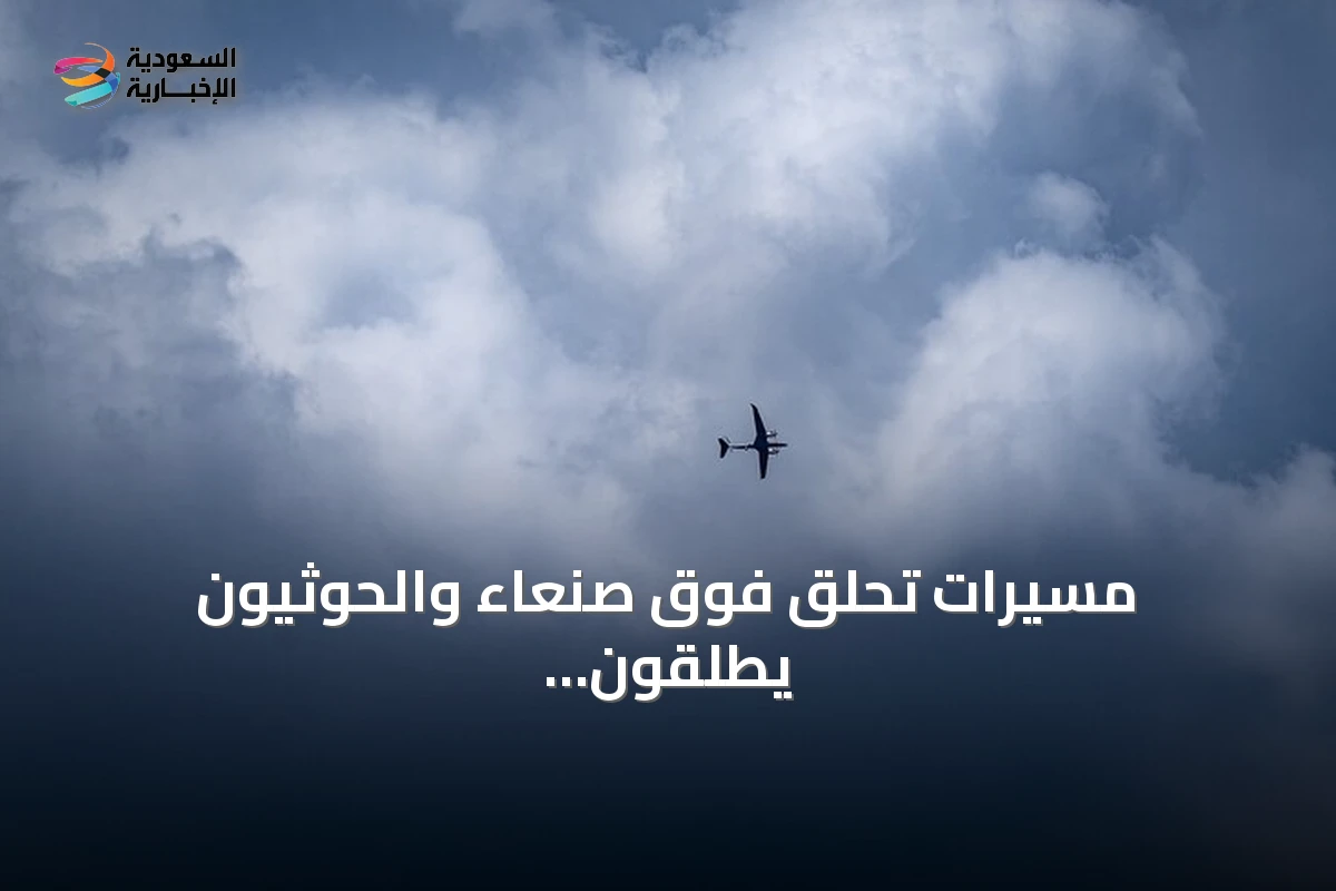 مسيرات تحلق فوق صنعاء والحوثيون يطلقون مضادات أرضية amid تصعيد عسكري مع السعودية