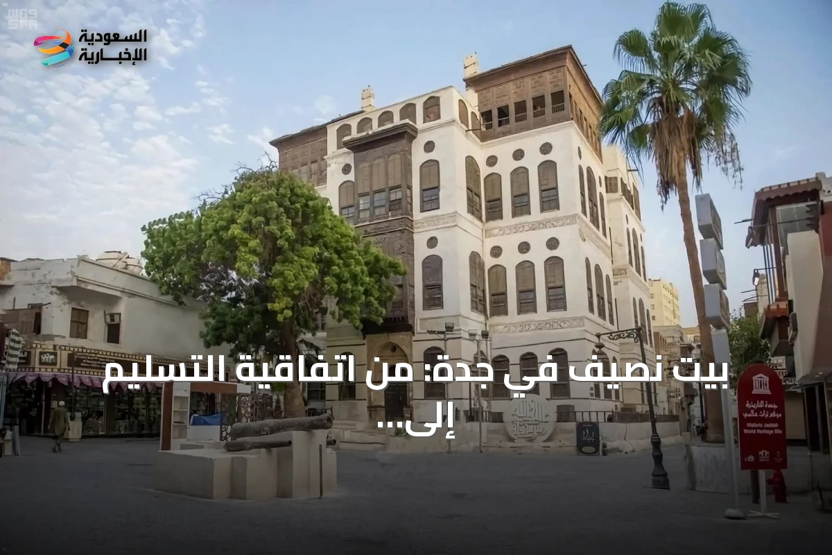 بيت نصيف في جدة: من اتفاقية التسليم إلى متحف تراثي