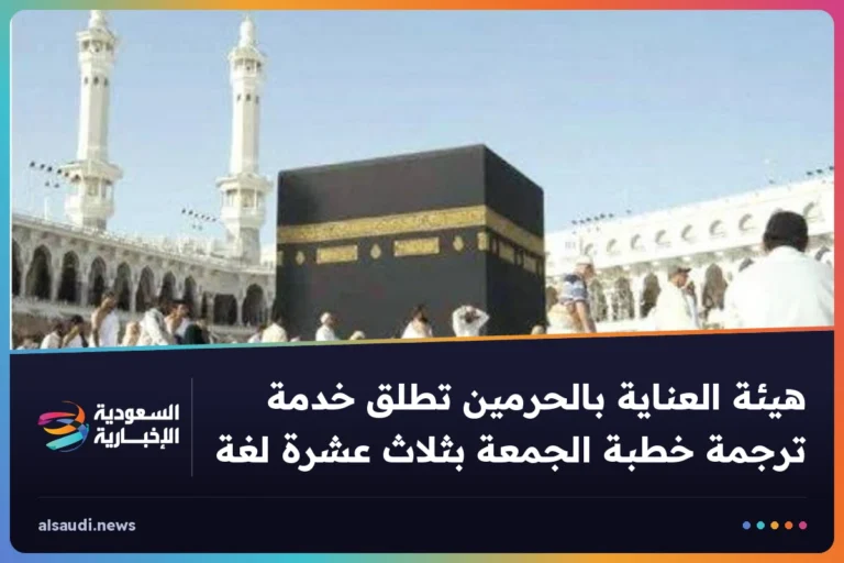 هيئة العناية بالحرمين تطلق خدمة ترجمة خطبة الجمعة بثلاث عشرة لغة