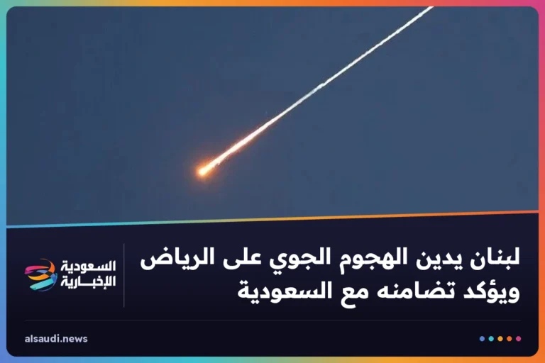 لبنان يدين الهجوم الجوي على الرياض ويؤكد تضامنه مع السعودية