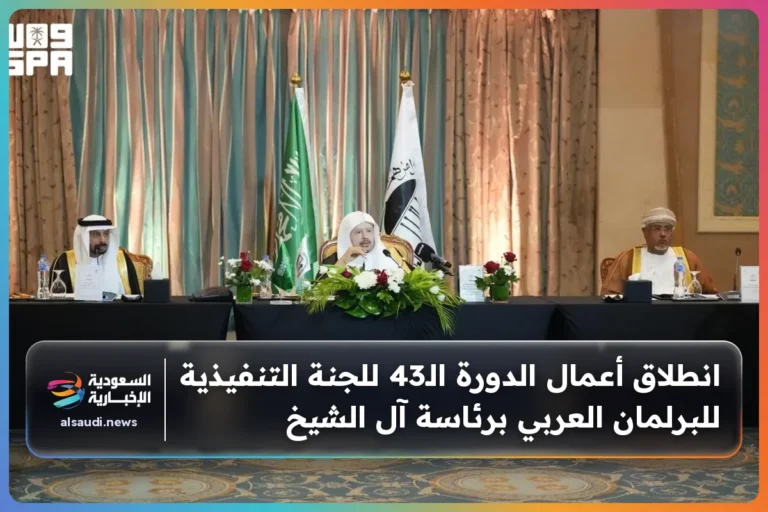 انطلاق أعمال الدورة الـ43 للجنة التنفيذية للبرلمان العربي برئاسة آل الشيخ