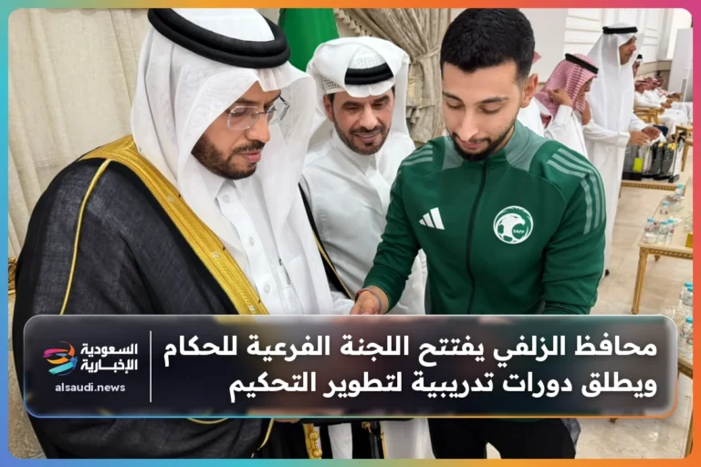 محافظ الزلفي يفتتح اللجنة الفرعية للحكام ويطلق دورات تدريبية لتطوير التحكيم