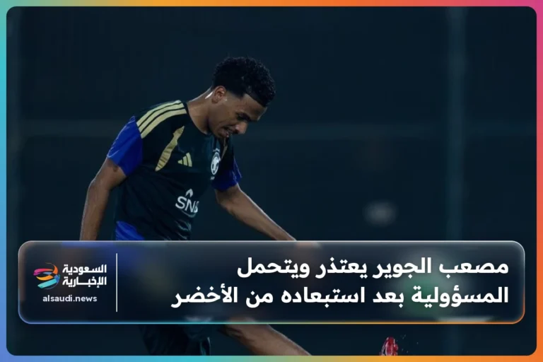 مصعب الجوير يعتذر ويتحمل المسؤولية بعد استبعاده من الأخضر