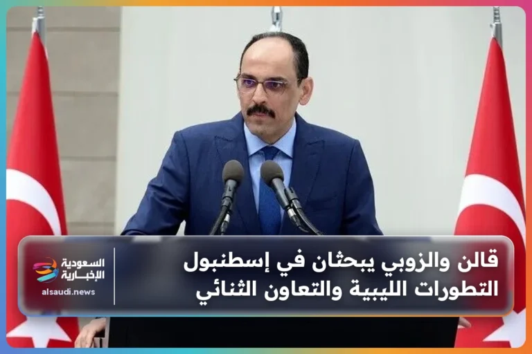 قالن والزوبي يبحثان في إسطنبول التطورات الليبية والتعاون الثنائي