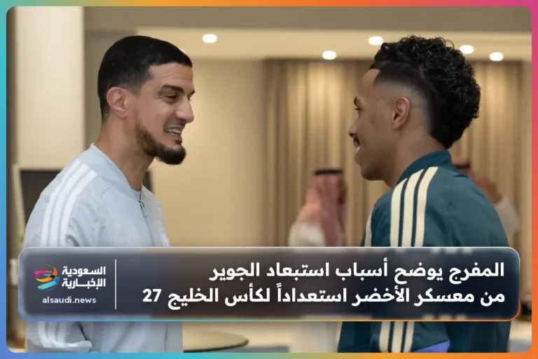 المفرج يوضح أسباب استبعاد الجوير من معسكر الأخضر استعداداً لكأس الخليج 27