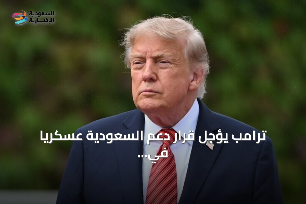 ترامب يؤجل قرار دعم السعودية عسكريًا في مواجهة الحوثيين