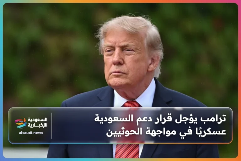 ترامب يؤجل قرار دعم السعودية عسكريًا في مواجهة الحوثيين