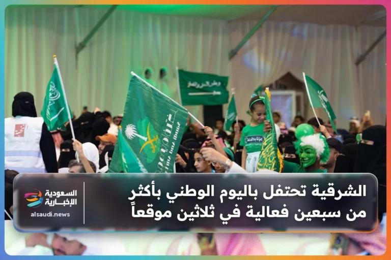 الشرقية تحتفل باليوم الوطني بأكثر من سبعين فعالية في ثلاثين موقعاً