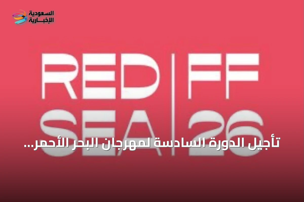 تأجيل الدورة السادسة لمهرجان البحر الأحمر السينمائي الدولي إلى الربع الرابع من 2027