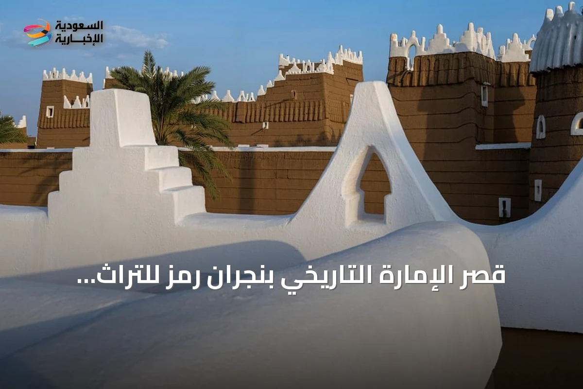 قصر الإمارة التاريخي بنجران رمز للتراث وشاهد على توحيد المملكة