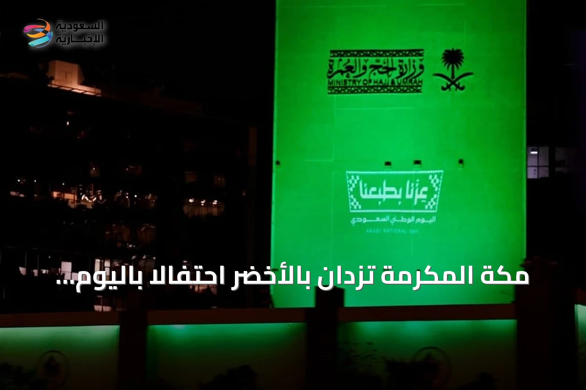 مكة المكرمة تزدان بالأخضر احتفالًا باليوم الوطني السعودي السادس والتسعين