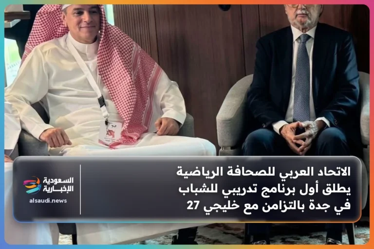 الاتحاد العربي للصحافة الرياضية يطلق أول برنامج تدريبي للشباب في جدة بالتزامن مع خليجي 27