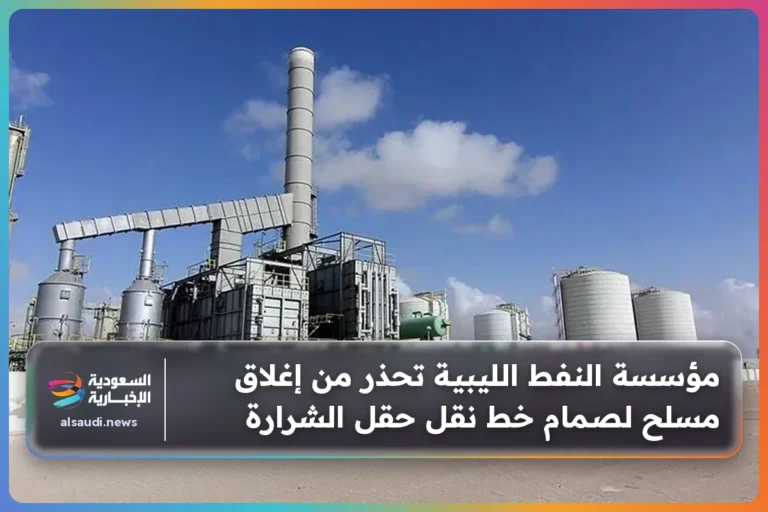 مؤسسة النفط الليبية تحذر من إغلاق مسلح لصمام خط نقل حقل الشرارة