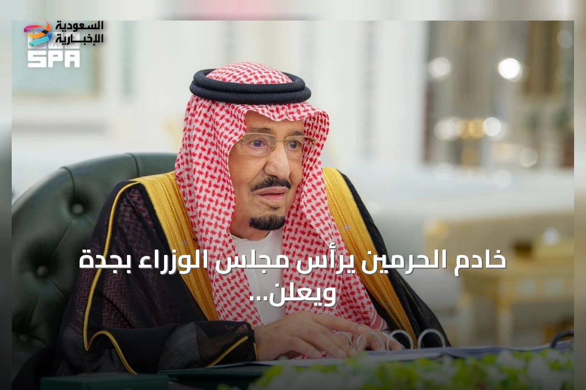 خادم الحرمين يرأس مجلس الوزراء بجدة ويعلن عن ست قرارات جديدة