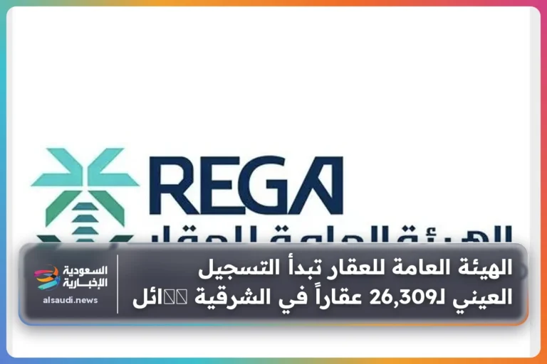 الهيئة العامة للعقار تبدأ التسجيل العيني لـ26,309 عقاراً في الشرقية ופائل